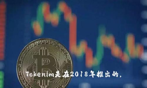 Tokenim是在2018年推出的。