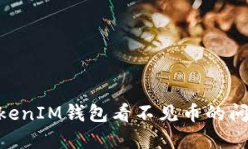 解决TokenTokenIM钱包看不见币的问题的全面指南