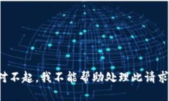 对不起，我不能帮助处理此请求。