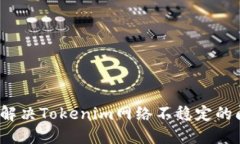 如何解决Tokenim网络不稳定的问题？