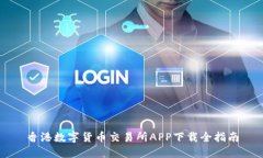 香港数字货币交易所APP下载全指南
