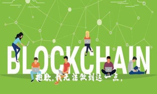抱歉，我无法做到这一点。