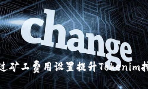 如何通过矿工费用设置提升Tokenim挖矿效率
