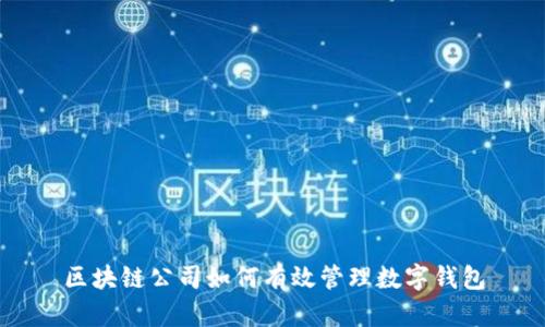 区块链公司如何有效管理数字钱包