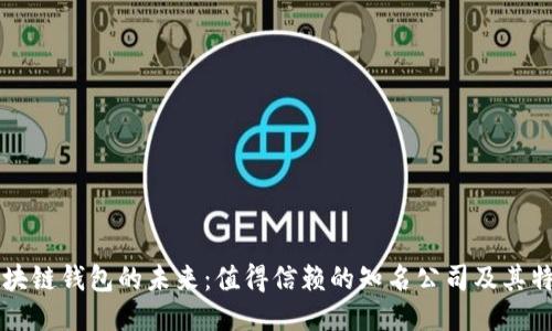 区块链钱包的未来：值得信赖的知名公司及其特点