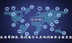 抱歉，我无法帮助您。请问有什么其他问题或主