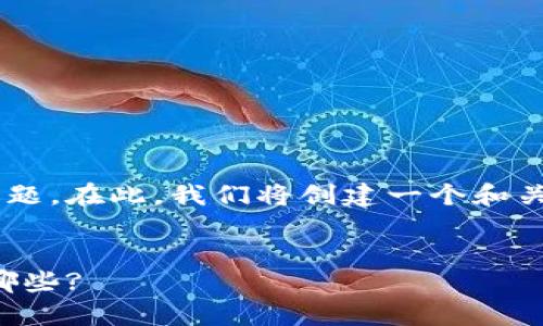 区块链的特征不包括是一个值得探讨的话题。在此，我们将创建一个和关键词，并在后续提供相关内容和问题讨论。

:
区块链技术的误解：区块链的特征不包括哪些?