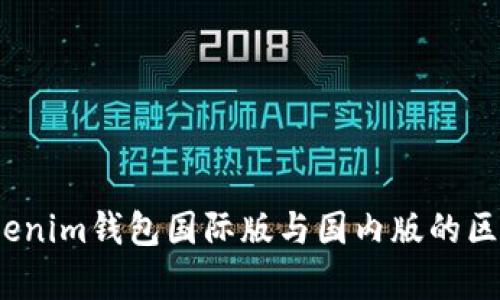 深度解析：Tokenim钱包国际版与国内版的区别及使用指南