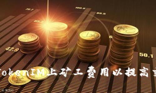 如何在TokenIM上矿工费用以提高交易效率