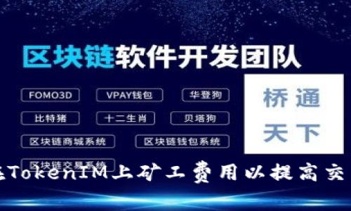 如何在TokenIM上矿工费用以提高交易效率