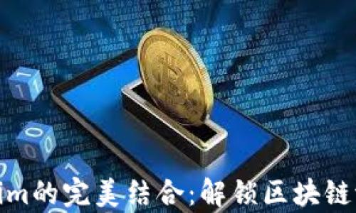 
玩客币与Tokenim的完美结合：解锁区块链潜力的未来之路