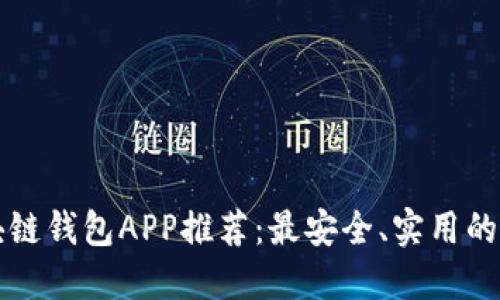 区块链钱包APP推荐：最安全、实用的选择