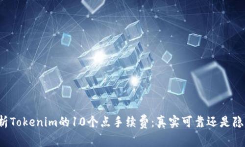 深入分析Tokenim的10个点手续费：真实可靠还是隐藏风险？