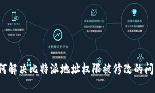 如何解决比特派地址权限被修改的问题？