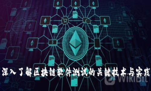 深入了解区块链软件测试的关键技术与实践