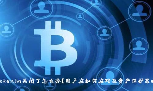 Tokenim关闭了怎么办？用户应如何应对及资产保护策略