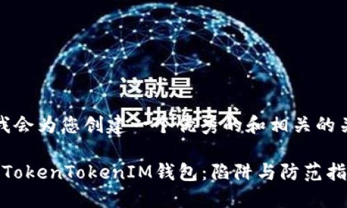 好的，我会为您创建一个优秀的和相关的关键词。

: 揭秘TokenTokenIM钱包：陷阱与防范指南