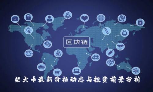 柴犬币最新价格动态与投资前景分析