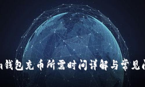Tokenim钱包充币所需时间详解与常见问题解析