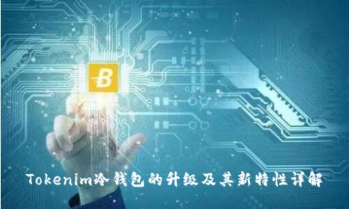 Tokenim冷钱包的升级及其新特性详解