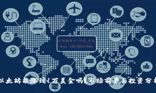 以太坊能涨到1万美金吗？市场前景与投资分析