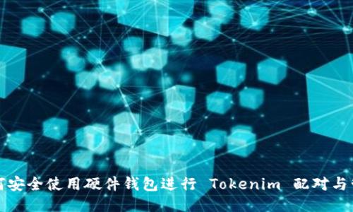如何安全使用硬件钱包进行 Tokenim 配对与管理