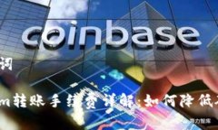 和关键词Tokenim转账手续费详解：如何降低矿工费