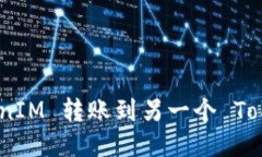 如何将 TokenIM 转账到另一个 TokenIM 账户？