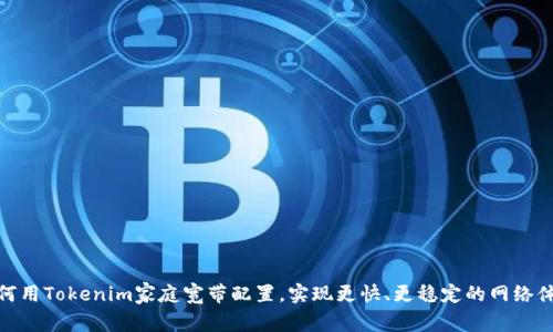 如何用Tokenim家庭宽带配置，实现更快、更稳定的网络体验