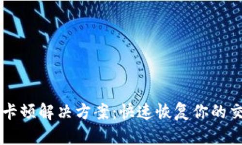 IM钱包卡顿解决方案：快速恢复你的交易体验