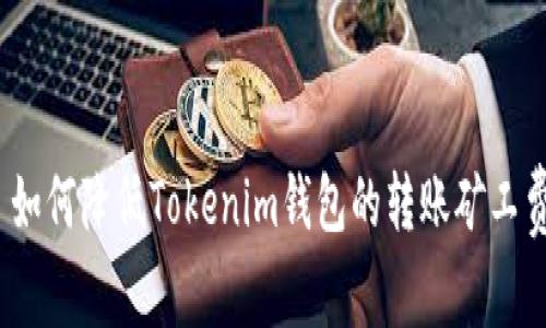 : 如何降低Tokenim钱包的转账矿工费？