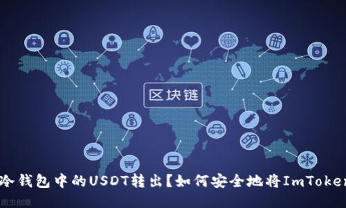 如何安全地将ImToken冷钱包中的USDT转出？如何安全地将ImToken冷钱包中的USDT转出？