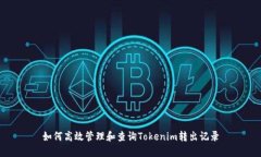 如何高效管理和查询Tokenim转出记录