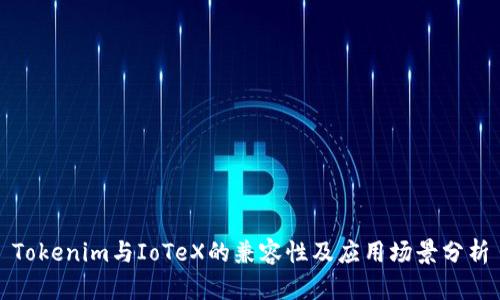 Tokenim与IoTeX的兼容性及应用场景分析