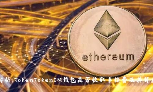 深入解析：TokenTokenIM钱包是否收取手续费及其背后逻辑