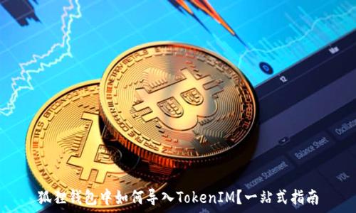   
狐狸钱包中如何导入TokenIM？一站式指南