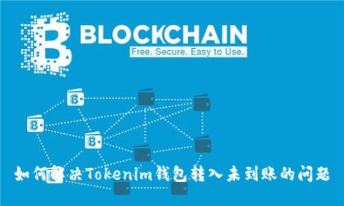 如何解决Tokenim钱包转入未到账的问题
