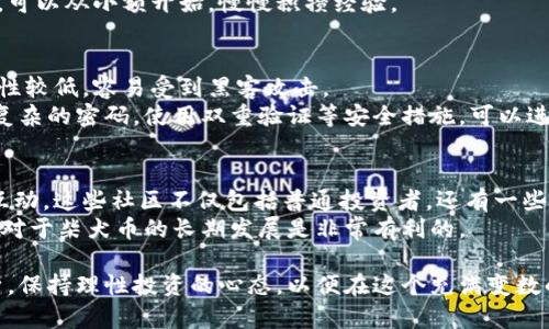 baioti柴犬币最新价格及近期走势分析/baioti  
柴犬币, 加密货币, 投资分析/guanjianci  

在过去的几个月中，柴犬币（Shiba Inu Coin）作为一种加密货币，受到了越来越多投资者的关注。虽然它起初是一种模仿狗狗币的山寨币，但由于其独特的社群文化和市场活动，柴犬币逐渐获得了自身的市场地位。本文将为大家提供柴犬币的最新价格数据、近期走势分析以及投资建议，同时也会解答一些可能相关的问题。

1. 柴犬币最新价格分析
截至2023年10月，柴犬币的价格相对之前几个月有所波动。这一波动与整个加密市场的行情息息相关。作为一种高度波动的资产，柴犬币的价格波动幅度较大，投资者需要密切关注市场动态。
根据最新的数据，柴犬币的价格为$0.000012，较上个月上涨了15%。这种涨幅主要得益于社交媒体上关于柴犬币的热度增加，以及一些大型交易所将其列入交易对，从而吸引了更多的投资者。除了市场环境以外，柴犬币本身的一些属性，如高流动性和活跃的社区交流，也促进了其价格的上升。

2. 近期走势分析
分析柴犬币的近期走势时，我们可以发现几个重要的趋势。首先，在过去的几周中，柴犬币经历了一波上涨，随后出现了一定的回调。这种上涨的主要原因是整体加密市场的回暖，以及一些知名人士在社交媒体平台上对柴犬币的支持。
其次，市场供需关系的变化也影响了柴犬币的价格。在经历了一轮狂热的交易之后，市场逐渐趋于理性，交易活跃度下降，从而导致价格出现波动。这一现象在许多加密货币中都比较常见，投资者需要保持警惕。
最后，技术面分析也表明，柴犬币在一段时间内形成了上升通道，价格在这一通道中波动。投资者可以通过技术指标来判断进出场时机，根据支撑位和阻力位，合理控制风险。

3. 投资柴犬币的风险与机遇
尽管柴犬币在过去一段时间内表现良好，但投资者应当清楚，任何加密货币的投资都伴随着风险。柴犬币的价格波动性极大，容易受到市场情绪和新闻事件的影响。除了市场风险之外，也要警惕潜在的安全风险，例如黑客攻击或交易所倒闭等情况。
然而，柴犬币也存在一些投资机遇。首先，作为一种新兴的加密货币，柴犬币还未达到其潜在价值的顶峰。随着时间的推移和市场的成熟，柴犬币可能会吸引更多的机构投资，推动其价格上升。
此外，柴犬币的社区文化非常活跃，投资者之间的联系和互动能够有效推动项目的发展。例如，社区成员会进行各种宣传活动，增加柴犬币的知名度和认可度，从而促进其价格的进一步上涨。

4. 常见问题分析
在投资柴犬币之前，投资者通常会有一些疑问。以下是5个常见问题及其详细解释。

问题1: 柴犬币的投资前景如何？
柴犬币的投资前景总是充满争议。一方面，从价格走势来看，柴犬币曾经历过大幅上涨，吸引了大量关注。另一方面，由于其价格波动较大，很多投资者对其未来的发展持谨慎态度。
目前，柴犬币正在逐步通过构建生态系统来增强其价值。例如，它推出了一些DeFi（去中心化金融）产品，与其他项目进行合作，提升其使用场景。从长远来看，如果柴犬币能持续发展并在市场中占据一席之地，其潜在的上涨空间是不可估量的。
尽管如此，投资者在决定是否投资之前，应充分了解自身的风险承受能力，选择合适的投资策略。在进行投资时，分散资产配置、避免将所有资金投入同一种资产，也是一种有效的风险管理方法。

问题2: 如何分析柴犬币的价格走势？
分析柴犬币的价格走势需要考虑多方面的因素。首先，可以通过技术分析来观察价格图表，判断趋势的变化。常用的指标包括移动平均线、相对强弱指标（RSI）和布林带等，它们可以帮助投资者识别潜在的买入和卖出信号。
其次，还需关注市场的情绪。社交媒体及投资者社区的讨论能够反映市场的整体情绪变化，这可能会对价格产生影响。例如，某位名人或社交媒体账户发帖支持柴犬币，往往会引发短期内的大量购买。
最后，基本面分析也非常重要。关注柴犬币的开发团队动态、合作项目、社区活动等，都能帮助投资者更好地理解其未来的发展潜力。

问题3: 投资柴犬币需要多少资金？
对于投资柴犬币所需的资金，实际上并没有固定的金额。投资者可以根据自己的经济状况和风险承受能力来决定投入多少资金。由于柴犬币的单位价格相对较低，投资者可以适量购买，进行小规模投资，以降低风险。
此外，在进行投资时，建议不要将所有资金集中在一种资产上，投资组合的多样化能够有效分散风险。对于初次接触加密货币的投资者来说，可以从小额开始，慢慢积攒经验。

问题4: 如何安全存储柴犬币？
安全存储柴犬币是每个投资者都应重视的问题。首先，选择靠谱的交易所进行交易是第一步。热钱包（在线钱包）虽然方便，但相对而言安全性较低，容易受到黑客攻击。
因此，建议投资者使用冷钱包（离线钱包）进行长期储存。冷钱包能够有效隔离网络威胁，提供较高的安全性。此外，定期备份钱包信息，设置复杂的密码，使用双重验证等安全措施，可以进一步降低资产丢失的风险。

问题5: 有哪些社区支持柴犬币？
柴犬币背后有一个活跃而庞大的社区，这也是其能够快速发展的重要原因之一。柴犬币的社区成员在各种社交媒体平台上积极宣传，进行互动。这些社区不仅包括普通投资者，还有一些加密货币的爱好者和影响力人物，他们通过自己的影响力来推动柴犬币的发展。
此外，柴犬币的社区组织了多种活动，用于提高知名度和社区凝聚力。例如，慈善活动、空投、新手指导等都能吸引更多人关注并参与其中，这对于柴犬币的长期发展是非常有利的。

总的来说，柴犬币作为一种新兴的加密货币，潜力巨大，但同时也伴随着较高的风险。投资者在进入这个市场之前，需做好充分的研究与分析，保持理性投资的心态，以便在这个充满变数的市场中立于不败之地。