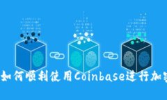 完整指南：如何顺利使用Coinbase进行加密货币交易