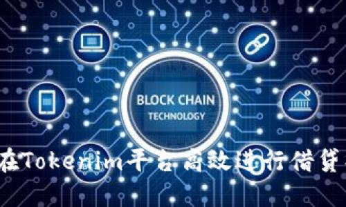 如何在Tokenim平台高效进行借贷操作？