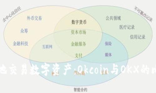 如何安全高效地交易数字资产：Okcoin与OKX的比较与使用指南