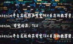 如何通过Tokenim平台高效购买带宽TRX并您的数字资