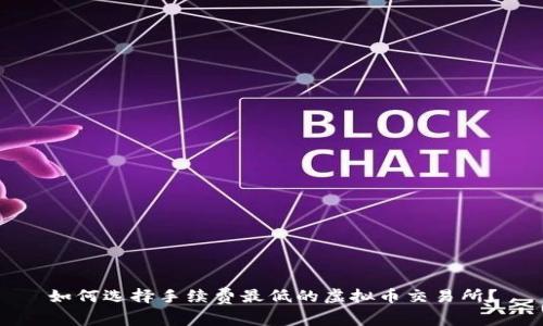 如何选择手续费最低的虚拟币交易所？