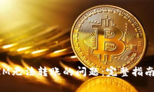 解决TokenIM无法转账的问题：完整指南与常见问答