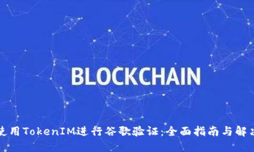 如何使用TokenIM进行谷歌验证：全面指南与解决方案