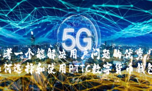 思考一个能解决用户问题的优秀  
如何选择和使用PTTC数字货币钱包？
