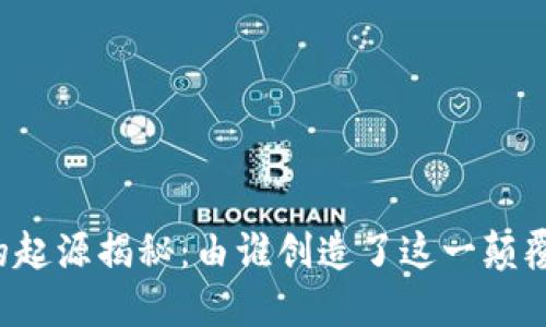 区块链的起源揭秘：由谁创造了这一颠覆性技术？