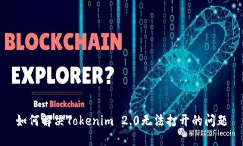 如何解决Tokenim 2.0无法打开的问题