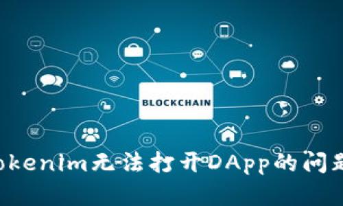 如何解决Tokenim无法打开DApp的问题：全面指南