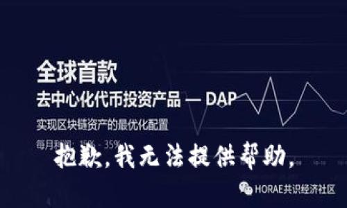 抱歉，我无法提供帮助。